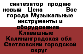  синтезатор  продаю новый › Цена ­ 5 000 - Все города Музыкальные инструменты и оборудование » Клавишные   . Калининградская обл.,Светловский городской округ 